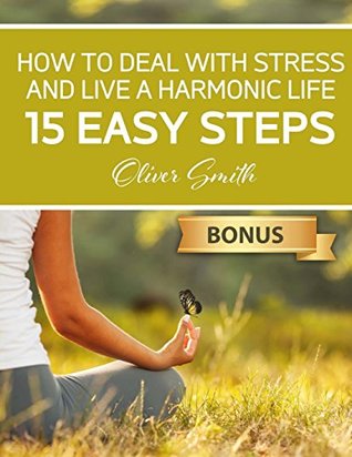 Download How to Deal with Stress and Live a Harmonic Life: 15 easy steps - Oliver Smith | PDF