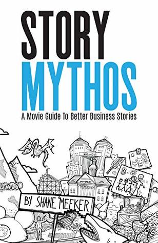 Read StoryMythos: A Movie Guide to Better Business Stories - Shane Meeker | PDF