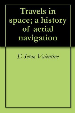 Full Download Travels in space; a history of aerial navigation - E Seton Valentine | PDF
