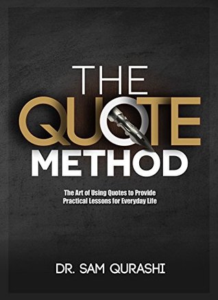 Read Online The Quote Method: The Art of Using Quotes to Provide Practical Lessons for Everyday Life - Sam Qurashi | PDF