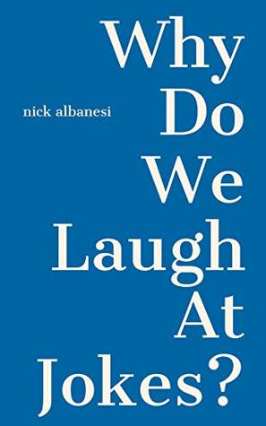Read Why do we Laugh at Jokes?: A brief essay on the absurd - Nick Albanesi | ePub