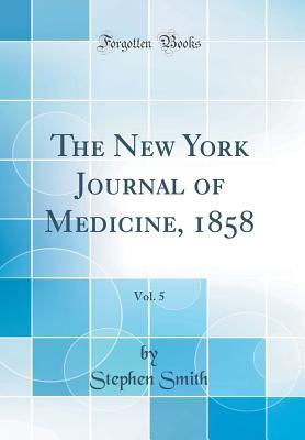 Read Online The New York Journal of Medicine, 1858, Vol. 5 (Classic Reprint) - Stephen Smith | PDF