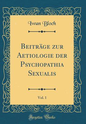 Read Online Beitr�ge Zur Aetiologie Der Psychopathia Sexualis, Vol. 1 (Classic Reprint) - Iwan Bloch | PDF