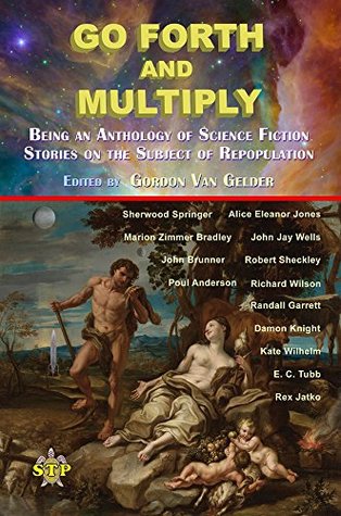 Full Download Go Forth and Multiply: Being an Anthology of Science Fiction Stories on the Subject of Repopulation - Gordon Van Gelder file in ePub