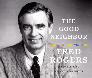 Full Download The Good Neighbor: The Life and Work of Fred Rogers - Maxwell King file in PDF