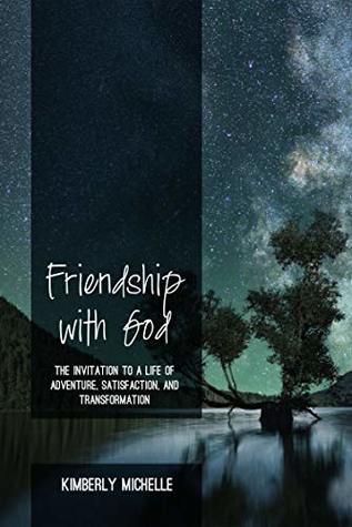 Read Friendship with God: The Invitation to a Life of Adventure, Satisfaction, and Transformation - Kimberly Michelle | PDF