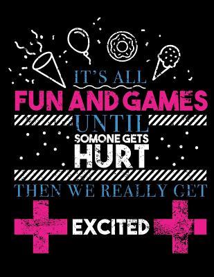 Full Download It's All Fun and Games Until Someone Gets Hurt Then We Really Get Excited: Nurse Journal, Nurse Practitioner Journal, Nursing Notebook - L Fields file in PDF