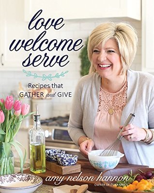 Read Love Welcome Serve: Recipes that Gather and Give - Amy Nelson Hannon file in ePub
