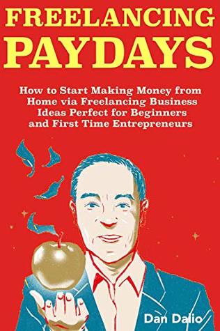 Download Freelancing Paydays: How to Start Making Money from Home via Freelancing Business Ideas Perfect for Beginners and First Time Entrepreneurs - Dan Dalio | ePub