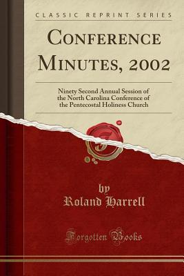 Full Download Conference Minutes, 2002: Ninety Second Annual Session of the North Carolina Conference of the Pentecostal Holiness Church (Classic Reprint) - Roland Harrell file in PDF