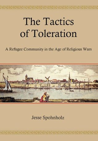 Full Download The Tactics of Toleration: A Refugee Community in the Age of Religious Wars - Jesse Spohnholz | PDF