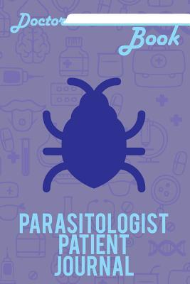 Read Doctor Book - Parasitologist Patient Journal: 200 Pages with 6 X 9(15.24 X 22.86 CM) Size Will Let You Write All Information about Your Patients. Notebook with Patient Form. - Dr Health | PDF