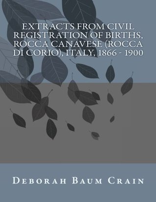 Read Online Extracts from Civil Registration of Births, Rocca Canavese (Rocca di Corio), Italy, 1866 - 1900 - Deborah Baum Crain file in PDF