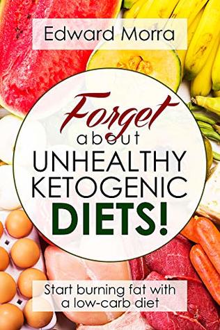 Full Download Forget about unhealthy ketogenic diets: Start burning fat with a low-carb diet. - Edward Morra | ePub