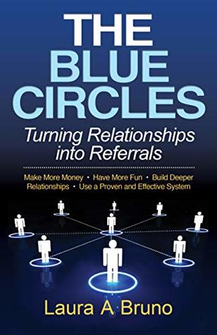 Read The Blue Circles: Turning Relationships Into Referrals - Laura A. Bruno file in PDF