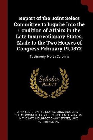 Download Report of the Joint Select Committee to Inquire Into the Condition of Affairs in the Late Insurrectionary States, Made to the Two Houses of Congress February 19, 1872: Testimony, North Carolina - John Scott file in ePub
