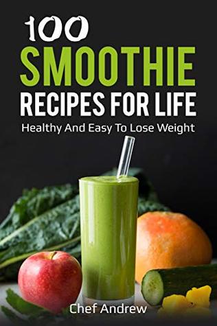 Full Download 100 smoothie recipes for life. Healthy and easy to lose weight: smoothie recipes, recipes for weight loss, healthy and easy to lose weight, lose weight by eating, smoothie recipes for weight loss - Chef Andrew file in ePub