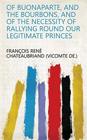 Download Of Buonaparte, and the Bourbons, and of the necessity of rallying round our legitimate princes - François René Chateaubriand (vicomte de.) file in ePub