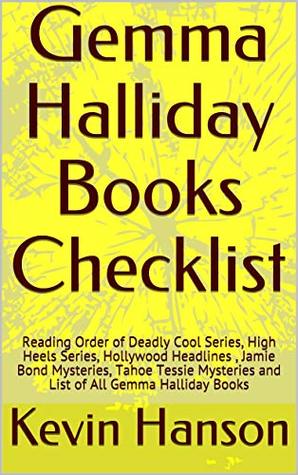 Download Gemma Halliday Books Checklist: Reading Order of Deadly Cool Series, High Heels Series, Hollywood Headlines , Jamie Bond Mysteries, Tahoe Tessie Mysteries and List of All Gemma Halliday Books - Kevin Hanson | ePub