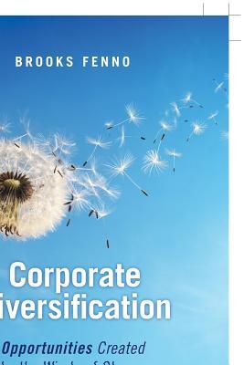 Read Online Corporate Diversification: Opportunities Created by the Winds of Change - Brooks Fenno | PDF