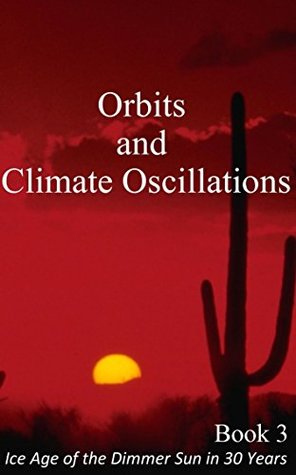 Download Orbits and Climate Oscillations: Illustrated Science, Ice Age Climate Change (Ice Age of the Dimmer Sun in 30 Years Book 3) - Rolf Witzsche | PDF