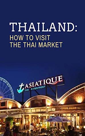 Full Download Thailand Travel Guide：How to visit the Thai market: Thailand Travel Guide - Tb Tb file in PDF