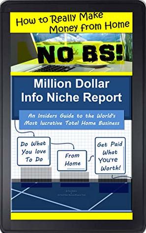 Read How to Really Make Money from Home No BS! Million-Dollar-Info-Niche-Report An Insider’s Guide to the World’s Most Lucrative Total Home Business: Do What  Home, Get Paid What You’re Worth (MDINR) - Tony Roberts | ePub