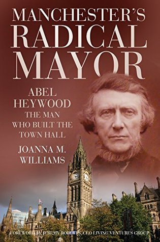 Read Manchester's Radical Mayor: Abel Haywood, The Man who Built the Town Hall - Joanna M. Williams | PDF