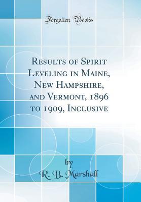 Read Results of Spirit Leveling in Maine, New Hampshire, and Vermont, 1896 to 1909, Inclusive (Classic Reprint) - R.B. Marshall file in ePub