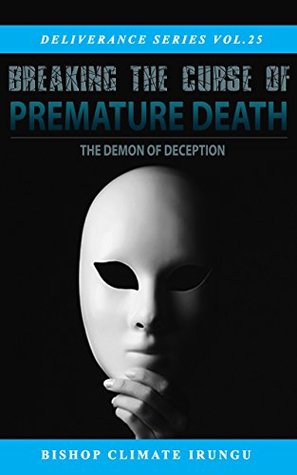 Full Download Breaking the Curse of Premature Death (Deliverance Series Book 25) - Bishop Climate Irungu | PDF