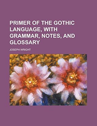 Read Primer of the Gothic language, with grammar, notes, and glossary - Joseph Wright | ePub
