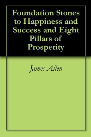 Read Foundation Stones to Happiness and Success and Eight Pillars of Prosperity - James Allen file in PDF