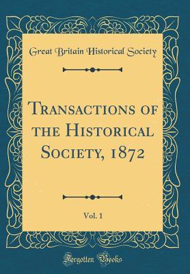 Download Transactions of the Historical Society, 1872, Vol. 1 (Classic Reprint) - Great Britain Historical Society | PDF