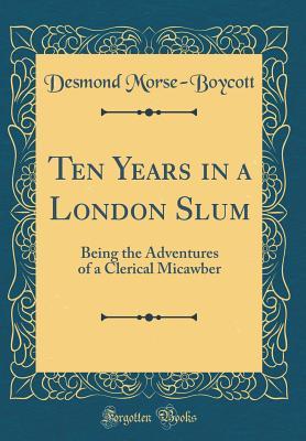 Download Ten Years in a London Slum: Being the Adventures of a Clerical Micawber (Classic Reprint) - Desmond Lionel Morse-Boycott file in PDF
