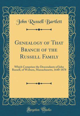 Full Download Genealogy of That Branch of the Russell Family: Which Comprises the Descendants of John Russell, of Woburn, Massachusetts, 1640-1878 (Classic Reprint) - John Russell Bartlett | ePub