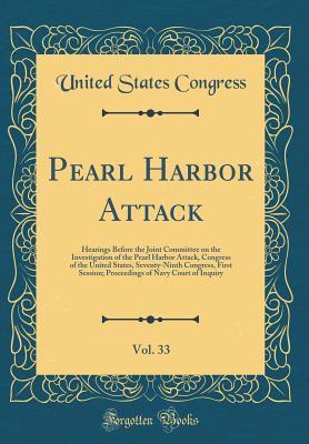 Full Download Pearl Harbor Attack, Vol. 33: Hearings Before the Joint Committee on the Investigation of the Pearl Harbor Attack, Congress of the United States, Seventy-Ninth Congress, First Session; Proceedings of Navy Court of Inquiry (Classic Reprint) - U.S. Congress | PDF