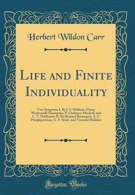 Full Download Life and Finite Individuality: Two Symposia; I. by J. S. Haldane, d'Arcy Wentworth Thompson, P. Chalmers Mitchell, and L. T. Hobhouse; II. by Bernard Bosanquet, A. S. Pringlepattison, G. F. Stout, and Viscount Haldane (Classic Reprint) - Herbert Wildon Carr file in ePub