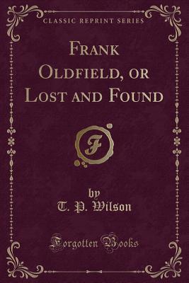 Read Frank Oldfield, or Lost and Found (Classic Reprint) - T P Wilson | ePub