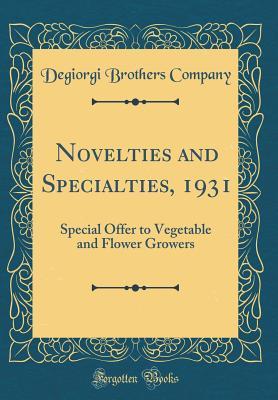 Full Download Novelties and Specialties, 1931: Special Offer to Vegetable and Flower Growers (Classic Reprint) - Degiorgi Brothers Company file in PDF