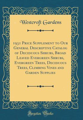 Read 1931 Price Supplement to Our General Descriptive Catalog of Deciduous Shrubs, Broad Leaved Evergreen Shrubs, Evergreen Trees, Deciduous Trees, Climbing Vines and Garden Supplies (Classic Reprint) - Westcroft Gardens file in PDF