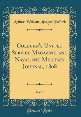 Full Download Colburn's United Service Magazine, and Naval and Military Journal, 1868, Vol. 1 (Classic Reprint) - Arthur William Alsager Pollock | ePub