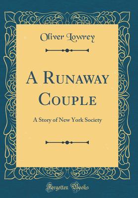 Full Download A Runaway Couple: A Story of New York Society (Classic Reprint) - Oliver Lowrey | PDF