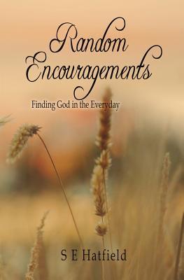 Read Online Random Encouragements: Finding God in the Everyday - S E Hatfield file in ePub