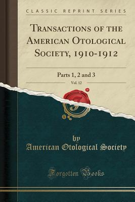 Full Download Transactions of the American Otological Society, 1910-1912, Vol. 12: Parts 1, 2 and 3 (Classic Reprint) - American Otological Society file in ePub