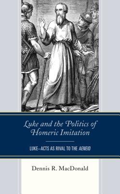Full Download Luke and the Politics of Homeric Imitation: Luke-Acts as Rival to the Aeneid - Dennis R MacDonald | PDF