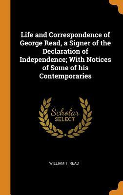 Read Life and Correspondence of George Read, a Signer of the Declaration of Independence; With Notices of Some of His Contemporaries - William T Read file in PDF