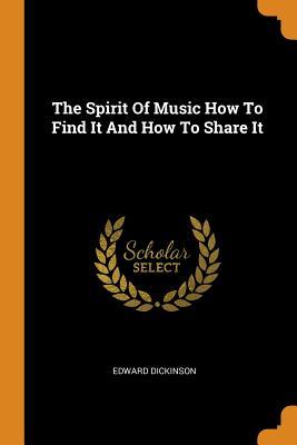 Read Online The Spirit of Music How to Find It and How to Share It - Edward Dickinson | PDF