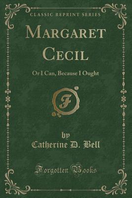 Download Margaret Cecil: Or I Can, Because I Ought (Classic Reprint) - Catherine D Bell | PDF