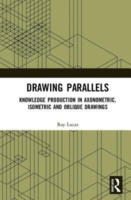 Full Download Drawing Parallels: Knowledge Production in Axonometric, Isometric and Oblique Drawings - Raymond Lucas file in ePub