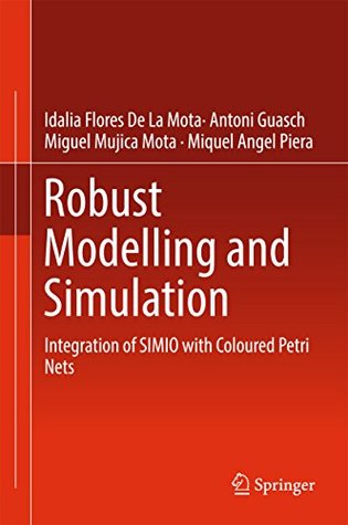 Read Robust Modelling and Simulation: Integration of SIMIO with Coloured Petri Nets - Idalia Flores De La Mota | ePub